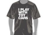 "I play with toy cars" - Nuova Tshirt per modellisti